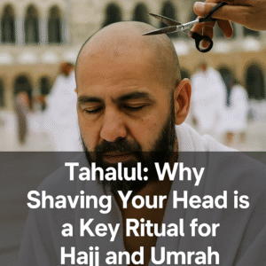 Tahalul: Why Shaving Your Head is a Key Ritual for Hajj and Umrah